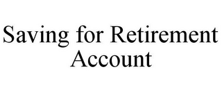 SAVING FOR RETIREMENT ACCOUNT