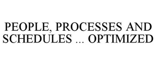 PEOPLE, PROCESSES AND SCHEDULES ... OPTIMIZED