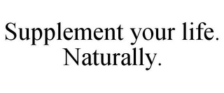 SUPPLEMENT YOUR LIFE. NATURALLY.