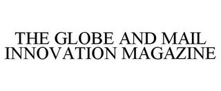 THE GLOBE AND MAIL INNOVATION MAGAZINE