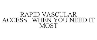 RAPID VASCULAR ACCESS...WHEN YOU NEED IT MOST