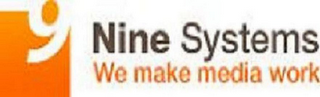 9 NINE SYSTEMS WE MAKE MEDIA WORK