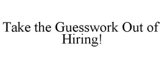 TAKE THE GUESSWORK OUT OF HIRING!