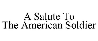 A SALUTE TO THE AMERICAN SOLDIER