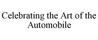 CELEBRATING THE ART OF THE AUTOMOBILE