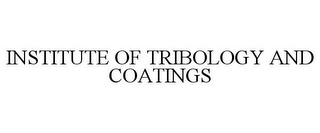 INSTITUTE OF TRIBOLOGY AND COATINGS