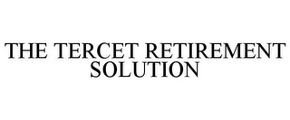 THE TERCET RETIREMENT SOLUTION