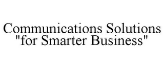 COMMUNICATIONS SOLUTIONS "FOR SMARTER BUSINESS"