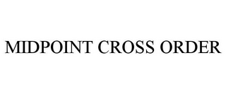 MIDPOINT CROSS ORDER