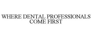 WHERE DENTAL PROFESSIONALS COME FIRST