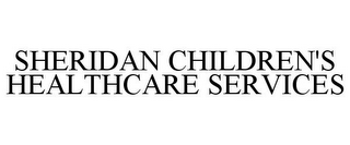 SHERIDAN CHILDREN'S HEALTHCARE SERVICES