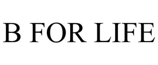 B FOR LIFE