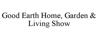 GOOD EARTH HOME, GARDEN & LIVING SHOW