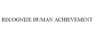 RECOGNIZE HUMAN ACHIEVEMENT