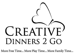 CREATIVE DINNERS 2 GO MORE FREE TIME... MORE PLAY TIME... MORE FAMILY TIME...