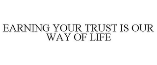 EARNING YOUR TRUST IS OUR WAY OF LIFE