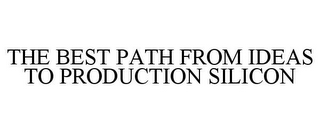 THE BEST PATH FROM IDEAS TO PRODUCTION SILICON