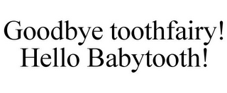 GOODBYE TOOTHFAIRY! HELLO BABYTOOTH!