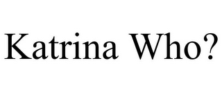 KATRINA WHO?