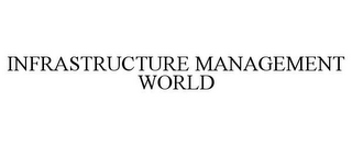 INFRASTRUCTURE MANAGEMENT WORLD