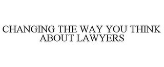 CHANGING THE WAY YOU THINK ABOUT LAWYERS