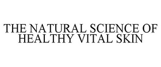 THE NATURAL SCIENCE OF HEALTHY VITAL SKIN