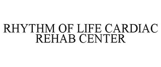 RHYTHM OF LIFE CARDIAC REHAB CENTER