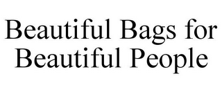 BEAUTIFUL BAGS FOR BEAUTIFUL PEOPLE