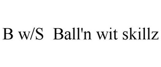 B W/S BALL'N WIT SKILLZ