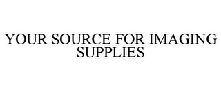 YOUR SOURCE FOR IMAGING SUPPLIES