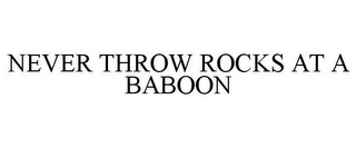 NEVER THROW ROCKS AT A BABOON