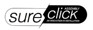 SURE CLICK ASSEMBLY AN INNOVATION IN INSTALLATION