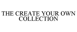 THE CREATE YOUR OWN COLLECTION