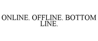 ONLINE. OFFLINE. BOTTOM LINE.
