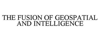 THE FUSION OF GEOSPATIAL AND INTELLIGENCE