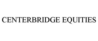 CENTERBRIDGE EQUITIES