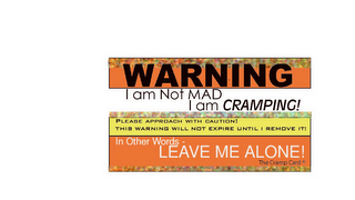 WARNING I AM NOT MAD I AM CRAMPING! PLEASE APPROACH WITH CAUTION! THIS WARNING WILL NOT EXPIRE UNTIL I REMOVE IT! IN OTHER WORDS - LEAVE ME ALONE! THE CRAMP CARD