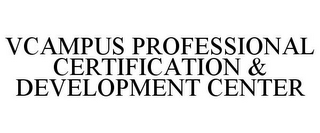 VCAMPUS PROFESSIONAL CERTIFICATION & DEVELOPMENT CENTER