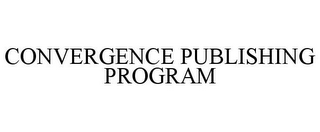 CONVERGENCE PUBLISHING PROGRAM