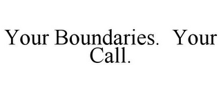 YOUR BOUNDARIES. YOUR CALL.