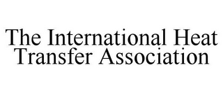 THE INTERNATIONAL HEAT TRANSFER ASSOCIATION