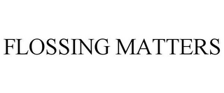 FLOSSING MATTERS