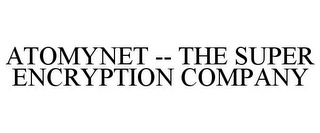 ATOMYNET -- THE SUPER ENCRYPTION COMPANY