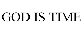 GOD IS TIME