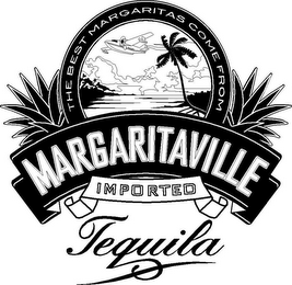 THE BEST MARGARITAS COME FROM MARGARITAVILLE IMPORTED TEQUILA