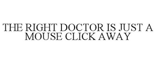 THE RIGHT DOCTOR IS JUST A MOUSE CLICK AWAY