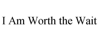 I AM WORTH THE WAIT