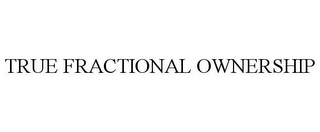 TRUE FRACTIONAL OWNERSHIP