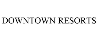 DOWNTOWN RESORTS