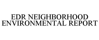 EDR NEIGHBORHOOD ENVIRONMENTAL REPORT